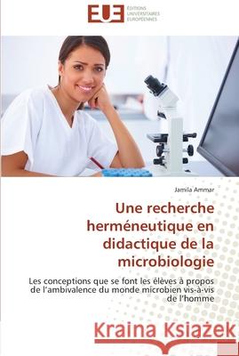 Une recherche herméneutique en didactique de la microbiologie Ammar-J 9786131583759 Editions Universitaires Europeennes - książka