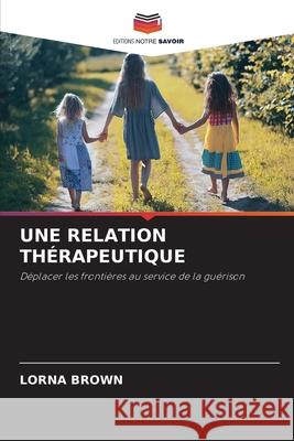 Une Relation Th?rapeutique Lorna Brown 9786203316773 Editions Notre Savoir - książka