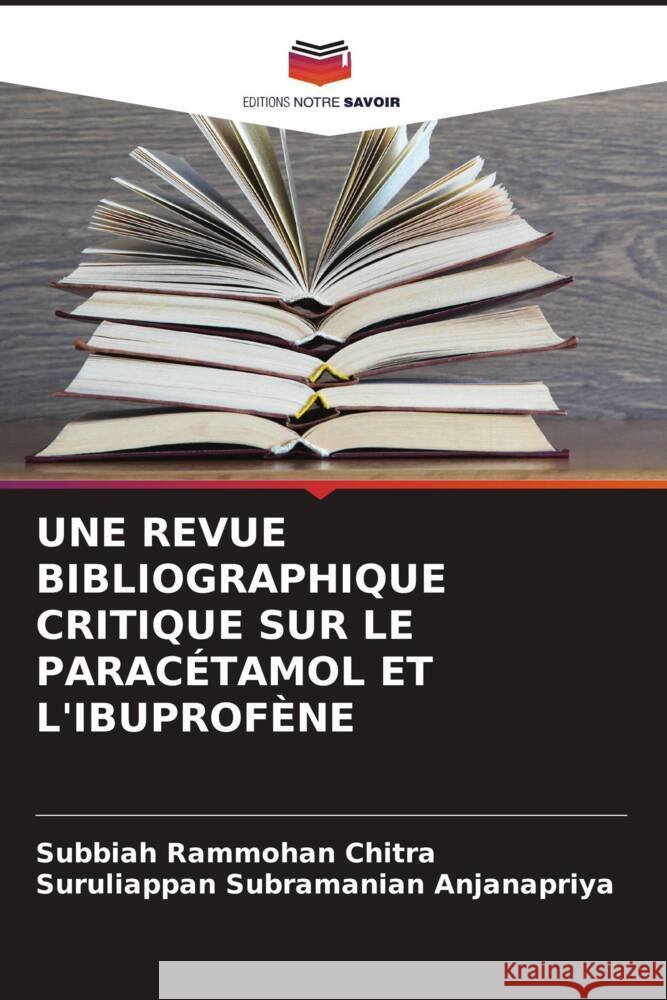 UNE REVUE BIBLIOGRAPHIQUE CRITIQUE SUR LE PARACÉTAMOL ET L'IBUPROFÈNE Chitra, Subbiah Rammohan, Anjanapriya, Suruliappan Subramanian 9786204548784 Editions Notre Savoir - książka
