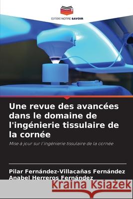 Une revue des avancées dans le domaine de l'ingénierie tissulaire de la cornée Fernández-Villacañas Fernández, Pilar, Herreros Fernandez, Anabel 9786209353406 Editions Notre Savoir - książka
