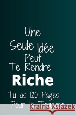 une seule idée peut te rendre riche: Tu as 120 Pages pour la trouver Publishing, Humourdecalecale 9781672859165 Independently Published - książka