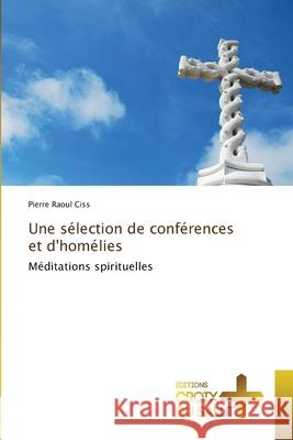 Une sélection de conférences et d'homélies Ciss, Pierre Raoul 9786137365038 Ditions Croix Du Salut - książka