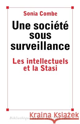 Une société sous surveillance: Les intellectuels et la Stasi Combe, Sonia 9782226246356 Albin Michel - książka