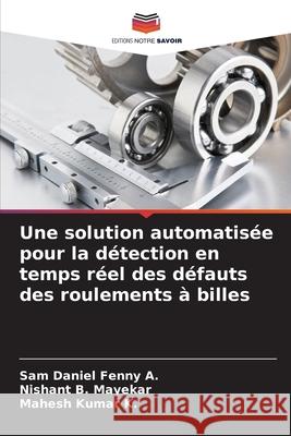 Une solution automatisée pour la détection en temps réel des défauts des roulements à billes A., Sam Daniel Fenny, Mayekar, Nishant B., K., Mahesh Kumar 9786208757540 Editions Notre Savoir - książka