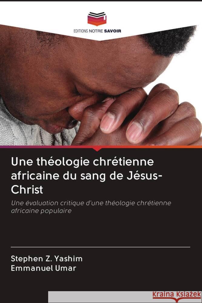 Une théologie chrétienne africaine du sang de Jésus-Christ Yashim, Stephen Z., Umar, Emmanuel 9786203105193 Editions Notre Savoir - książka