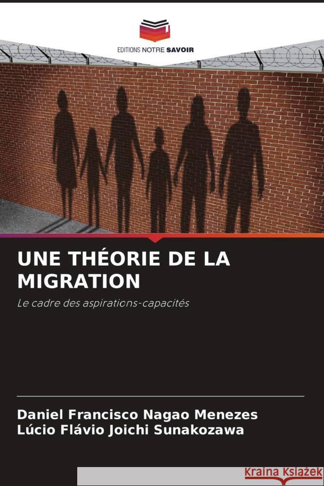 UNE THÉORIE DE LA MIGRATION Nagao Menezes, Daniel Francisco, Joichi Sunakozawa, Lúcio Flávio 9786205126974 Editions Notre Savoir - książka