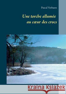 Une torche allumée au coeur des crocs Pascal Verbaere 9782322120222 Books on Demand - książka