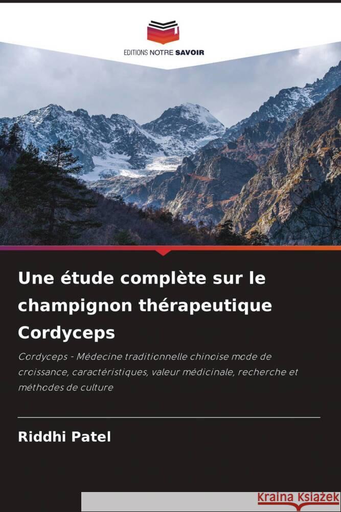 Une ?tude compl?te sur le champignon th?rapeutique Cordyceps Riddhi Patel 9786206956686 Editions Notre Savoir - książka