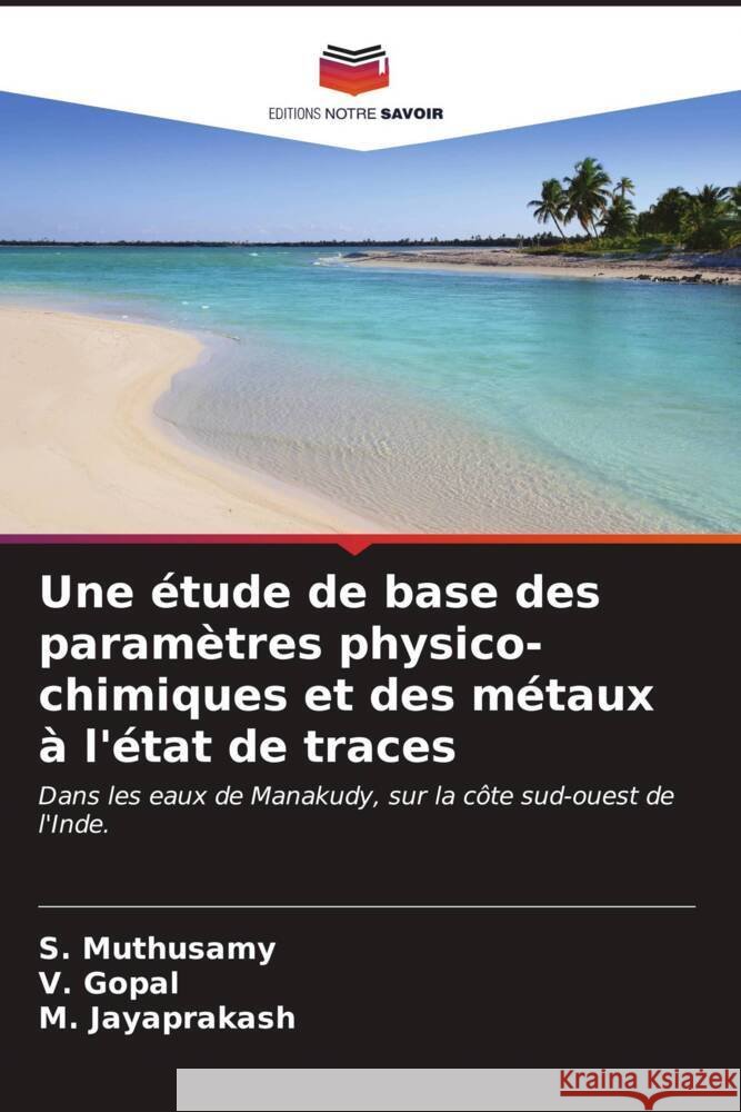 Une ?tude de base des param?tres physico-chimiques et des m?taux ? l'?tat de traces S. Muthusamy V. Gopal M. Jayaprakash 9786204922409 Editions Notre Savoir - książka