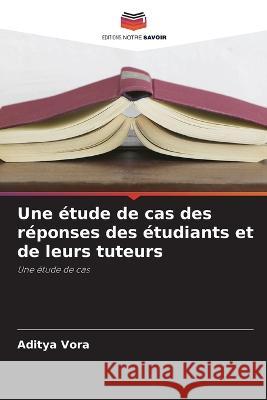 Une étude de cas des réponses des étudiants et de leurs tuteurs Aditya Vora 9786205356142 Editions Notre Savoir - książka