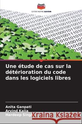 Une étude de cas sur la détérioration du code dans les logiciels libres Ganpati, Anita, Kalia, Arvind, Singh, Hardeep 9786202349482 Editions Notre Savoir - książka