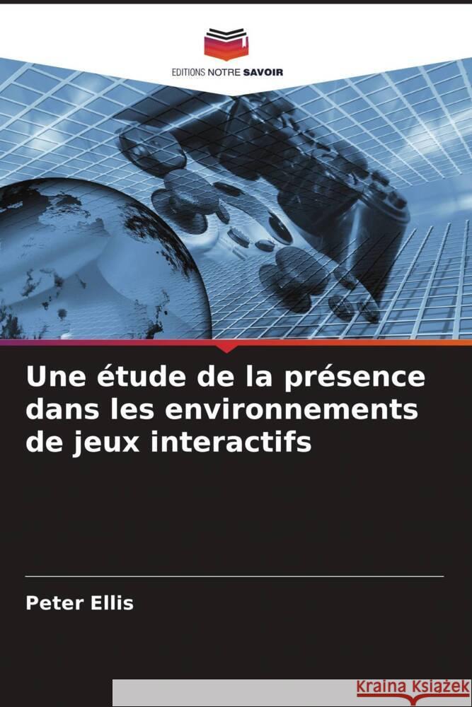 Une ?tude de la pr?sence dans les environnements de jeux interactifs Peter Ellis 9786206854968 Editions Notre Savoir - książka