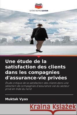 Une étude de la satisfaction des clients dans les compagnies d'assurance-vie privées Vyas, Muktak 9786209075728 Editions Notre Savoir - książka