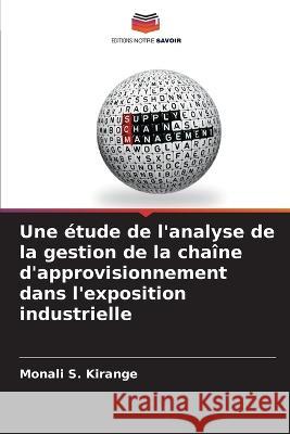 Une étude de l'analyse de la gestion de la chaîne d'approvisionnement dans l'exposition industrielle Monali S Kirange 9786205256633 Editions Notre Savoir - książka