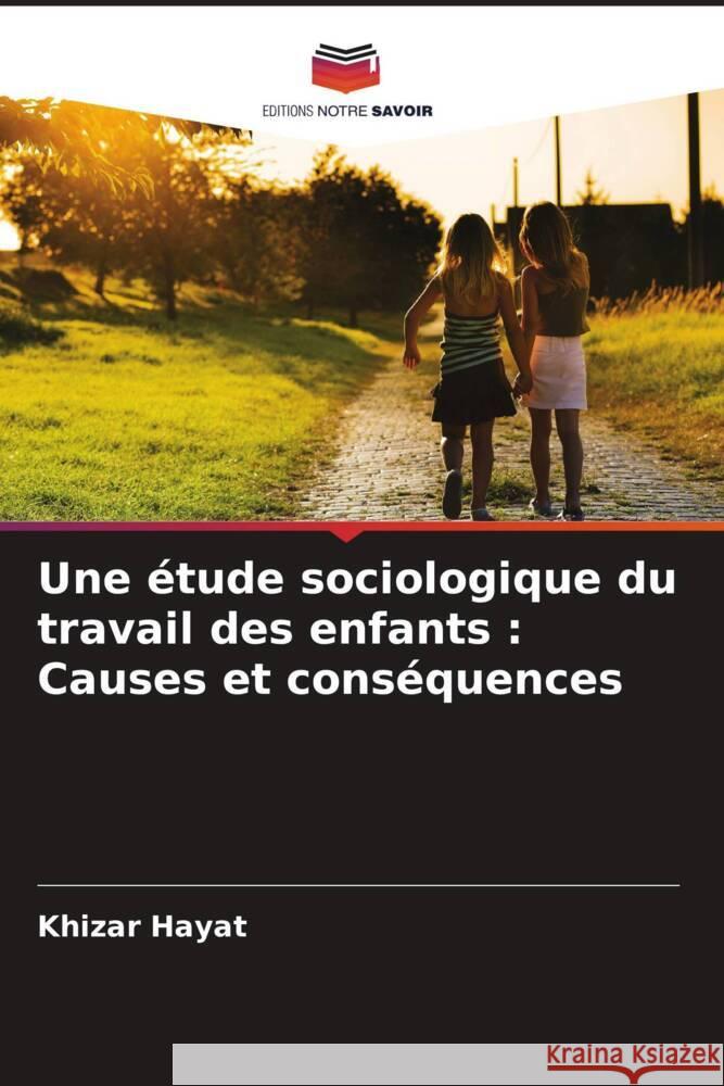Une ?tude sociologique du travail des enfants: Causes et cons?quences Khizar Hayat 9786207336395 Editions Notre Savoir - książka