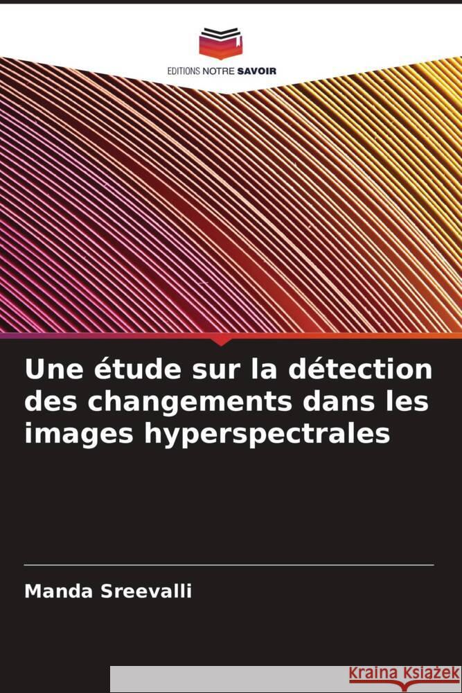 Une étude sur la détection des changements dans les images hyperspectrales Sreevalli, Manda 9786205130636 Editions Notre Savoir - książka