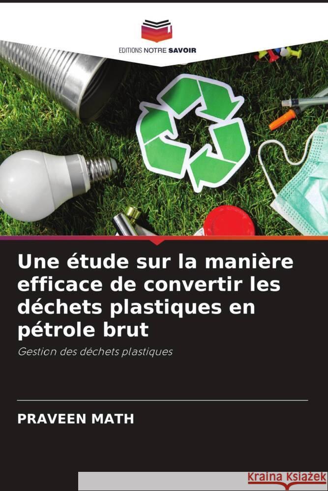 Une étude sur la manière efficace de convertir les déchets plastiques en pétrole brut Math, Praveen 9786204785127 Editions Notre Savoir - książka