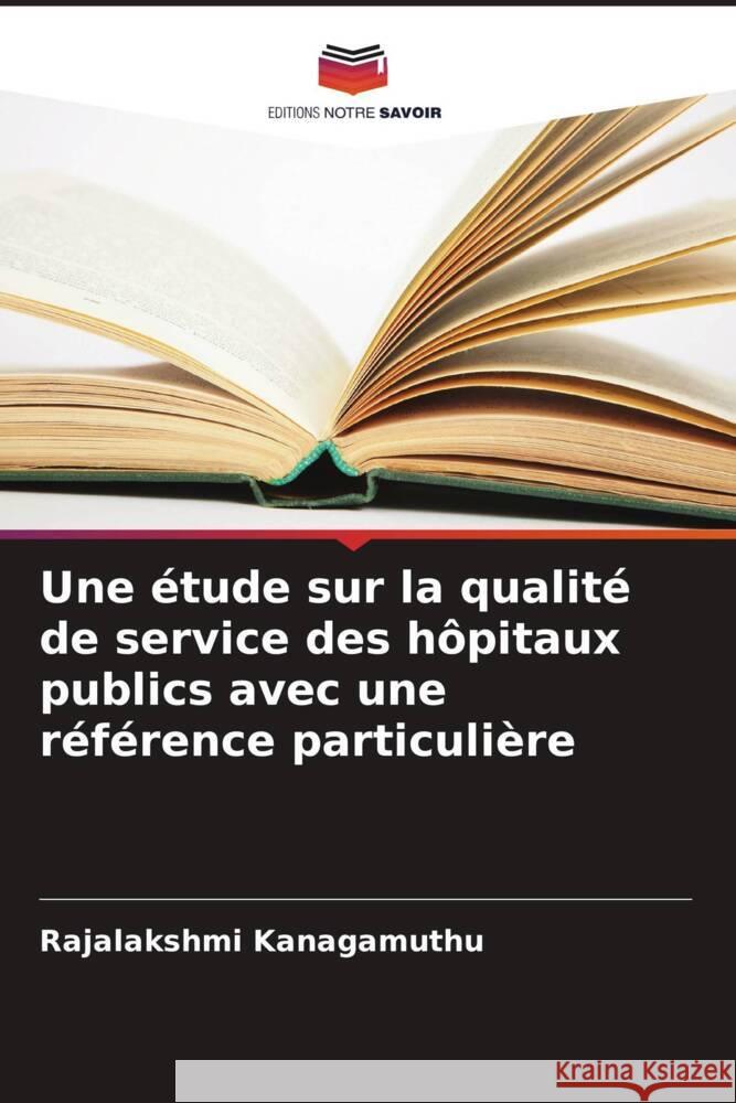 Une ?tude sur la qualit? de service des h?pitaux publics avec une r?f?rence particuli?re Rajalakshmi Kanagamuthu 9786206896425 Editions Notre Savoir - książka