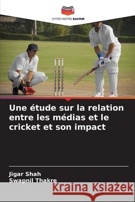 Une ?tude sur la relation entre les m?dias et le cricket et son impact Jigar Shah Swapnil Thakre 9786207619788 Editions Notre Savoir - książka