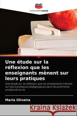 Une étude sur la réflexion que les enseignants mènent sur leurs pratiques Oliveira, Maria 9786204033464 Editions Notre Savoir - książka