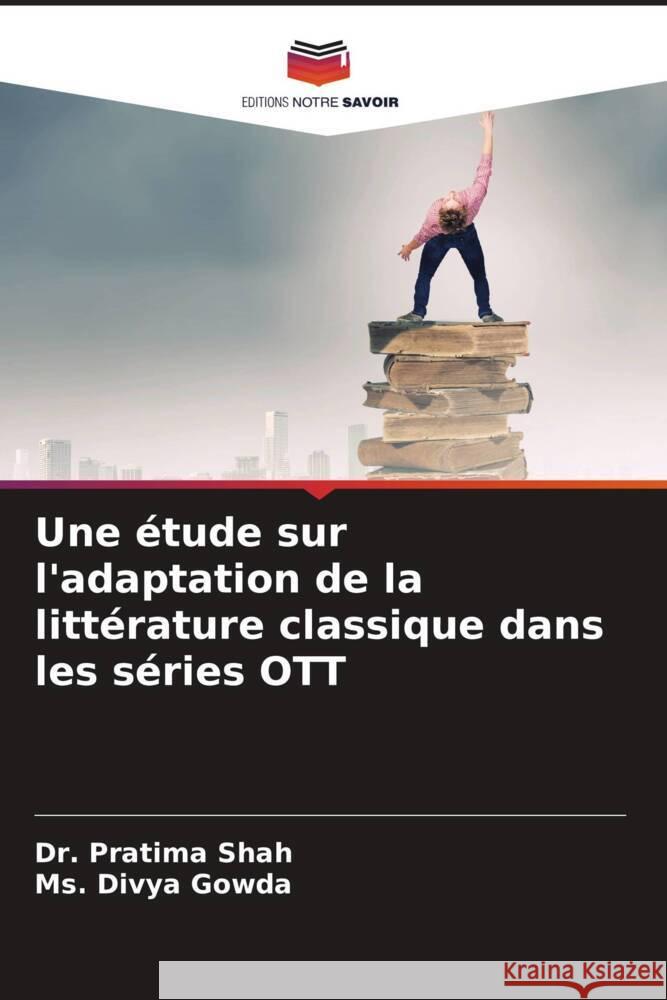 Une ?tude sur l'adaptation de la litt?rature classique dans les s?ries OTT Pratima Shah Divya Gowda 9786208055493 Editions Notre Savoir - książka