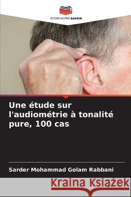 Une étude sur l'audiométrie à tonalité pure, 100 cas Golam Rabbani, Sarder Mohammad 9786205263846 Editions Notre Savoir - książka