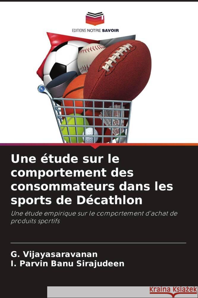 Une étude sur le comportement des consommateurs dans les sports de Décathlon Vijayasaravanan, G., Sirajudeen, I. Parvin Banu 9786206254942 Editions Notre Savoir - książka