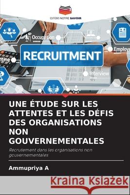 UNE ÉTUDE SUR LES ATTENTES ET LES DÉFIS DES ORGANISATIONS NON GOUVERNEMENTALES A, Ammupriya 9786209011603 Editions Notre Savoir - książka