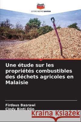 Une étude sur les propriétés combustibles des déchets agricoles en Malaisie Basrawi, Firdaus, Binti Olin, Cindy 9786208694135 Editions Notre Savoir - książka