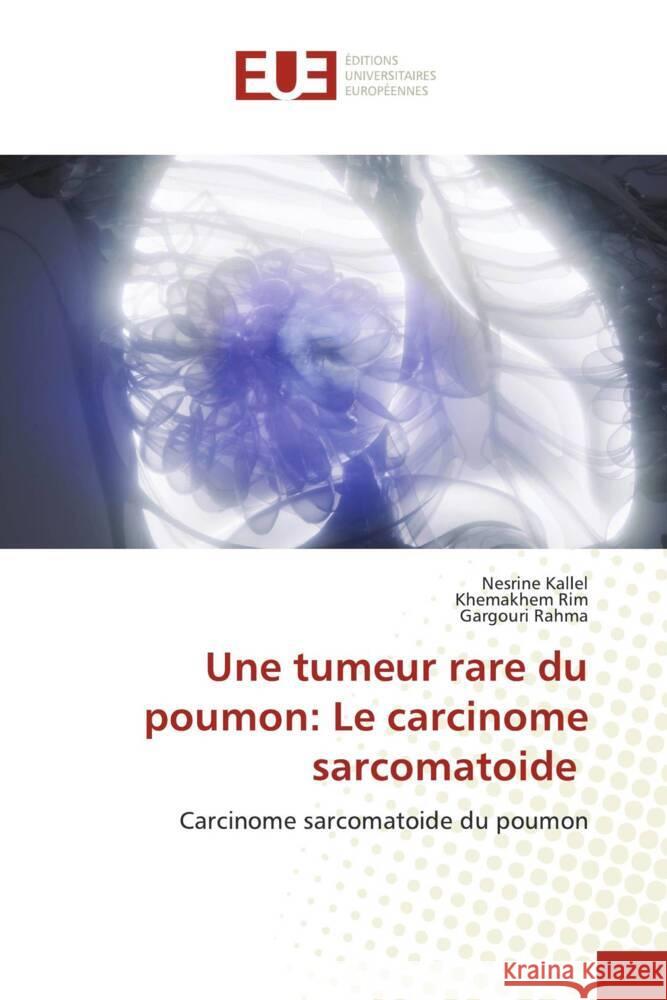 Une tumeur rare du poumon: Le carcinome sarcomatoide Nesrine Kallel Khemakhem Rim Gargouri Rahma 9786203452471 Editions Universitaires Europeennes - książka