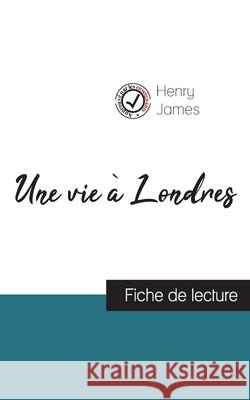 Une vie à Londres de Henry James (fiche de lecture et analyse complète de l'oeuvre) Henry James 9782759313242 Comprendre La Litterature - książka