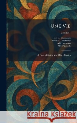 Une Vie: A Piece of String and Other Stories Guy de Maupassant Albert M. C. McMaster A. E. Henderson 9781025443423 Tradd Street Press - książka