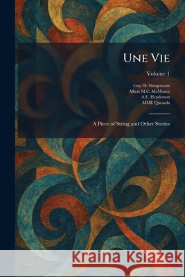 Une Vie: A Piece of String and Other Stories Guy de Maupassant Albert M. C. McMaster A. E. Henderson 9781025447377 Tradd Street Press - książka