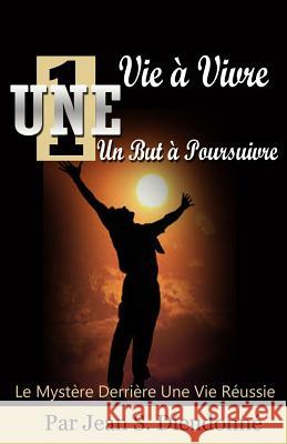 Une VIe a Vivre un But a Poursuivre: Le Mystere Derriere une Vie Reussie Dieudonne, Jean S. 9781534647848 Createspace Independent Publishing Platform - książka