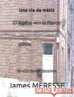 Une vie de m?tis (D'Alg?rie vers la France): Version bande dessin?e James Meresse 9782957147359 James Meresse - książka