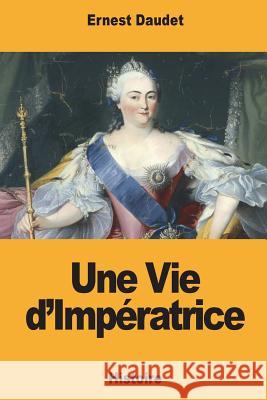 Une Vie d'Impératrice Daudet, Ernest 9781722839826 Createspace Independent Publishing Platform - książka