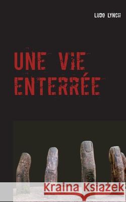 Une vie enterrée Lynch, Ludo 9782322272778 Books on Demand - książka