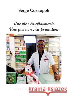 Une vie: la pharmacie. Une passion: la formation. Cuzzupoli, Serge 9782322091881 Books on Demand - książka