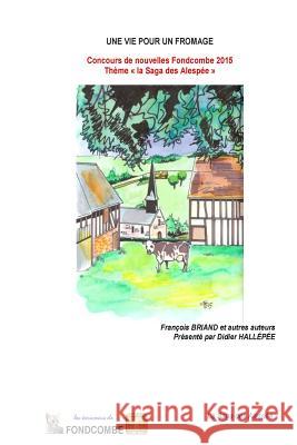 Une vie pour un fromage: Concours de nouvelles Fondcombe 2015 - Thème la Saga des Alespée Briand, Francois 9781514171684 Createspace - książka