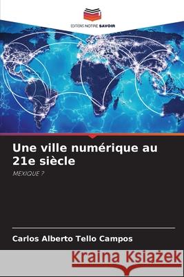 Une ville numérique au 21e siècle Tello Campos, Carlos Alberto 9786203905519 Editions Notre Savoir - książka