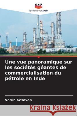 Une vue panoramique sur les sociétés géantes de commercialisation du pétrole en Inde Varun Kesavan 9786205331514 Editions Notre Savoir - książka