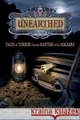 UNEARTHED - Volume I: Tales of Terror from the Masters of the Macabre Morris, Mark Alan 9781484150535 Createspace - książka