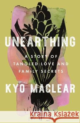 Unearthing: A Story of Tangled Love and Family Secrets Kyo Maclear 9781668012604 Scribner Book Company - książka