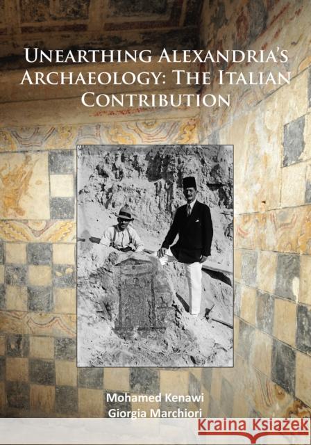 Unearthing Alexandria's Archaeology: The Italian Contribution Kenawi, Mohamed 9781784918651 Archaeopress Archaeology - książka