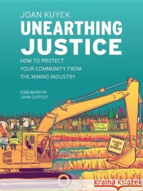 Unearthing Justice: How to Protect Your Community from the Mining Industry Joan Kuyek 9781771134514 Between the Lines - książka