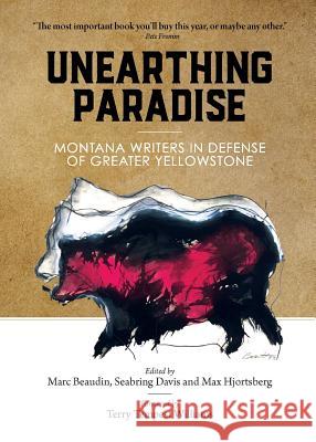 Unearthing Paradise: Montana Writers in Defense of Greater Yellowstone Marc Beaudin Seabring Davis Max Hjortsberg 9780986304026 Elk River Books, Llp - książka