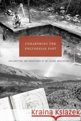 Unearthing the Polynesian Past: Explorations and Adventures of an Island Archaeologist Patrick Vinton Kirch   9780824853457 University of Hawai'i Press - książka