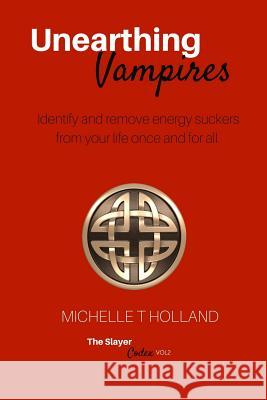 Unearthing Vampires: Unearthing Vampires: Identify and remove energy vampires from your life once and for all Holland, Michelle Teresa 9780648006633 Eti Pty Ltd - książka