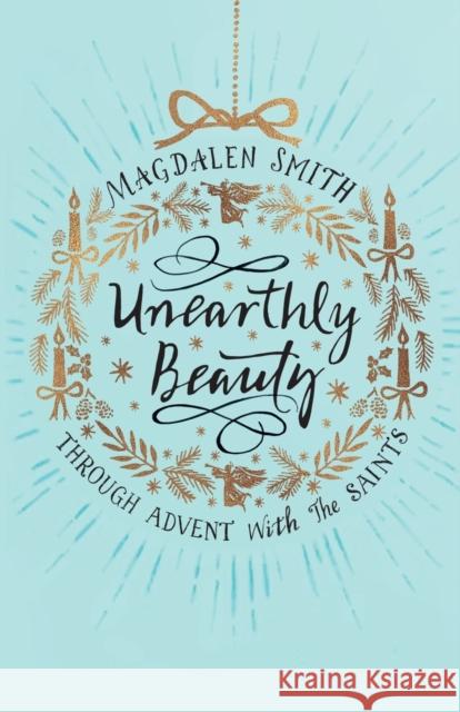 Unearthly Beauty: Through Advent with the Saints Smith, Magdalen 9780281077182  - książka