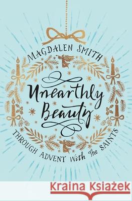 Unearthly Beauty: Through Advent with the Saints Smith, Magdalen 9780281077182  - książka